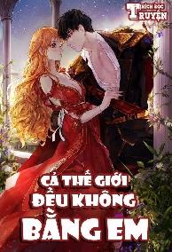 Cả Thế Giới Đều Không Bằng Em