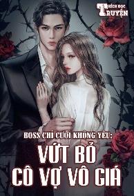 Boss Chỉ Cưới Không Yêu: Vứt Bỏ Cô Vợ Vô Giá