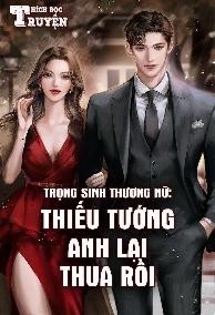 Trọng Sinh Thương Nữ: Thiếu Tướng, Anh Lại Thua Rồi