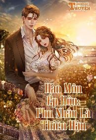 Hào Môn Ép Hôn: Phu Nhân Là Thiên Hậu